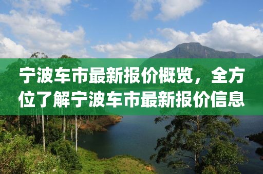 寧波車市最新報價概覽，全方位了解寧波車市最新報價信息
