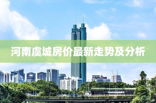 河南虞城房?jī)r(jià)最新走勢(shì)及分析