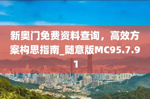 新奧門免費資料查詢，高效方案構(gòu)思指南_隨意版MC95.7.91