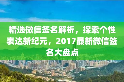 精選微信簽名解析，探索個性表達新紀元，2017最新微信簽名大盤點