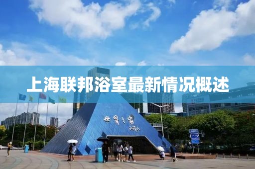 上海聯(lián)邦浴室最新情況概述