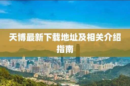 天博最新下載地址及相關(guān)介紹指南