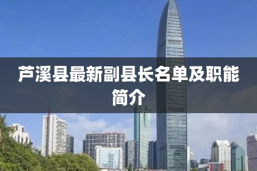 蘆溪縣最新副縣長名單及職能簡介