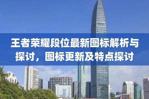 王者榮耀段位最新圖標解析與探討，圖標更新及特點探討