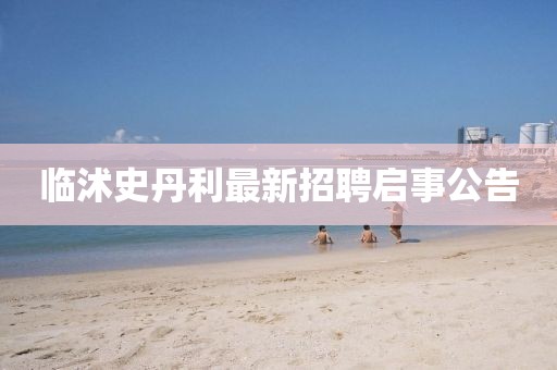 臨沭史丹利最新招聘啟事公告