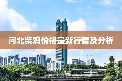 河北柴雞價(jià)格最新行情及分析
