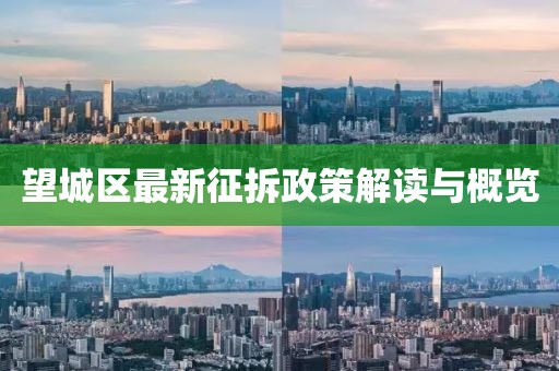 望城區(qū)最新征拆政策解讀與概覽