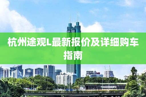 杭州途觀L最新報價及詳細(xì)購車指南
