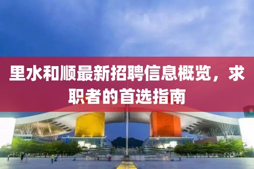 里水和順最新招聘信息概覽，求職者的首選指南