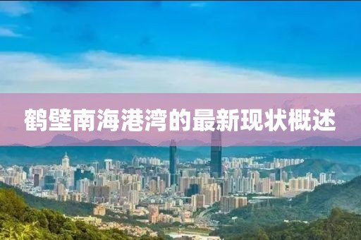 鶴壁南海港灣的最新現(xiàn)狀概述