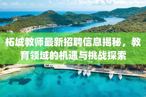 柘城教師最新招聘信息揭秘，教育領(lǐng)域的機(jī)遇與挑戰(zhàn)探索