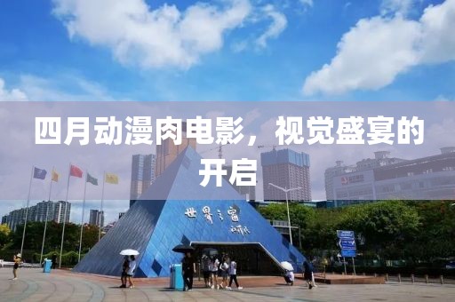 四月動(dòng)漫肉電影，視覺(jué)盛宴的開啟
