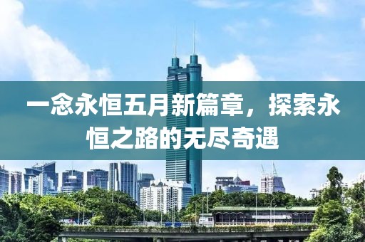 一念永恒五月新篇章，探索永恒之路的無盡奇遇