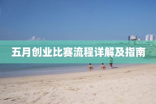 五月創(chuàng)業(yè)比賽流程詳解及指南