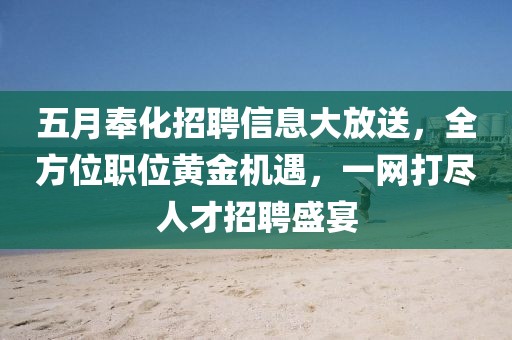 五月奉化招聘信息大放送，全方位職位黃金機遇，一網(wǎng)打盡人才招聘盛宴