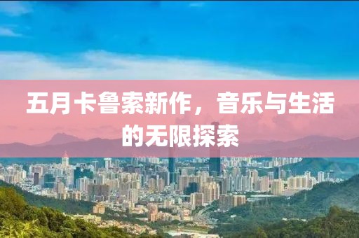 五月卡魯索新作，音樂(lè)與生活的無(wú)限探索