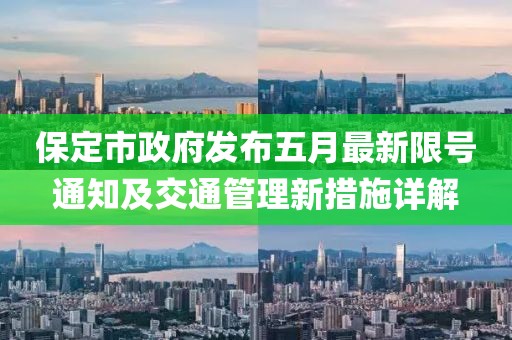保定市政府發(fā)布五月最新限號(hào)通知及交通管理新措施詳解
