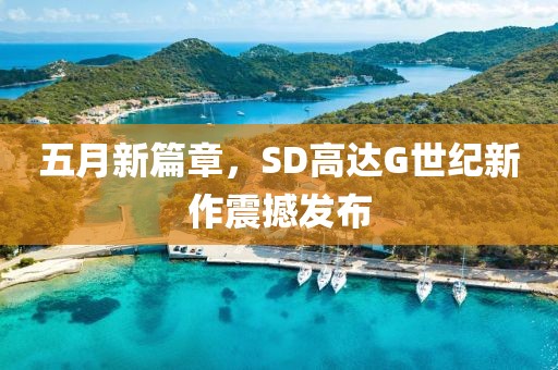 五月新篇章，SD高達(dá)G世紀(jì)新作震撼發(fā)布