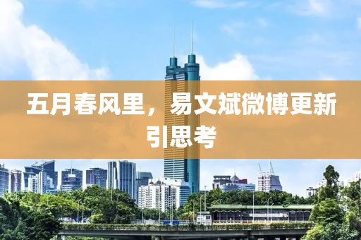 五月春風(fēng)里，易文斌微博更新引思考