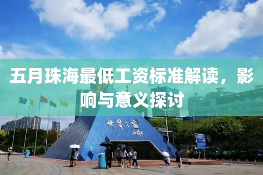 五月珠海最低工資標(biāo)準(zhǔn)解讀，影響與意義探討