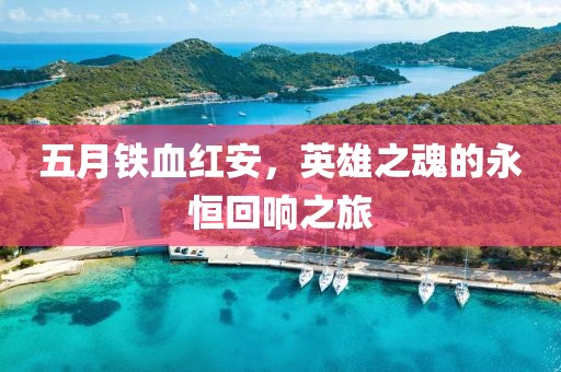 五月鐵血紅安，英雄之魂的永恒回響之旅