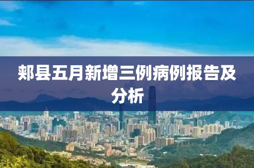 郟縣五月新增三例病例報(bào)告及分析