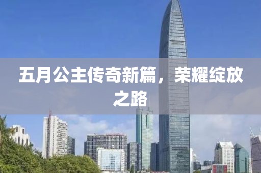 五月公主傳奇新篇，榮耀綻放之路