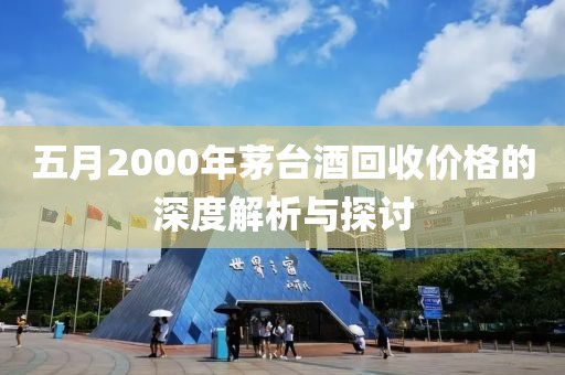 五月2000年茅臺酒回收價格的深度解析與探討