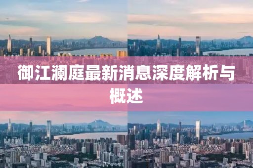 御江瀾庭最新消息深度解析與概述
