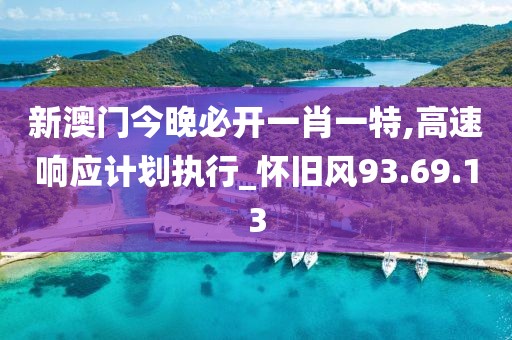 新澳門今晚必開一肖一特,高速響應(yīng)計劃執(zhí)行_懷舊風(fēng)93.69.13